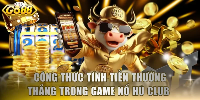 Làm quen công thức tính tiền thưởng thắng trong game nổ hũ club