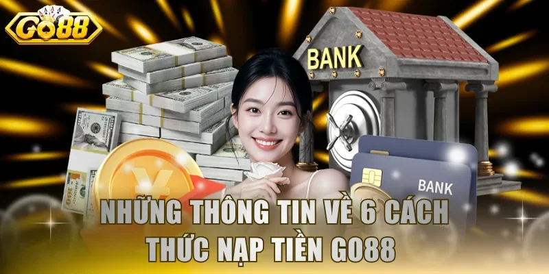 Những thông tin về 6 cách thức nạp tiền GO88 